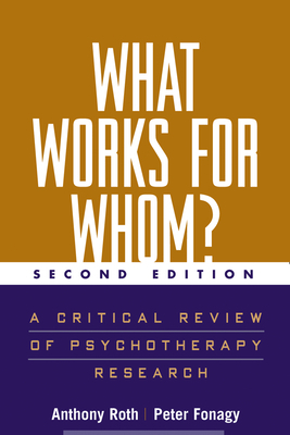 What Works for Whom?, Second Edition: A Critical Review of Psychotherapy Research by Anthony Roth, Peter Fonagy