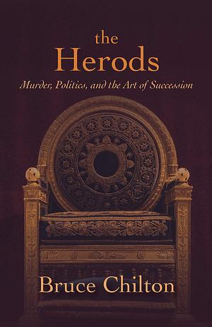 The Herods: Murder, Politics, and the Art of Succession by Bruce Chilton