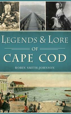 Legends & Lore of Cape Cod by Robin Smith-Johnson