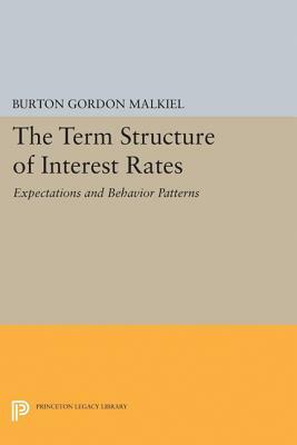 Term Structure of Interest Rates: Expectations and Behavior Patterns by Burton Gordon Malkiel