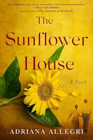 The Sunflower House: A Novel by Adriana Allegri