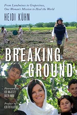 Breaking Ground: From Landmines to Grapevines, One Woman's Mission to Heal the World by Heidi Kühn