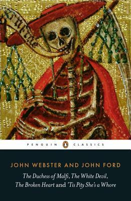 The Duchess of Malfi, the White Devil, the Broken Heart and 'tis Pity She's a Whore by John Webster, John Ford