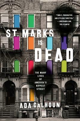 St. Marks Is Dead: The Many Lives of America's Hippest Street by Ada Calhoun