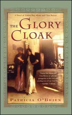 The Glory Cloak: A Novel of Louisa May Alcott and Clara Barton by Patricia O'Brien