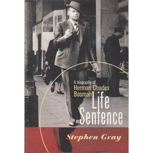 Life Sentence: A biography of Herman Charles Bosman  by Stephen Gray