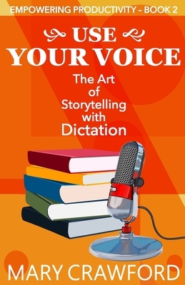 Use Your Voice: The Art of Storytelling with Dictation by Mary Crawford
