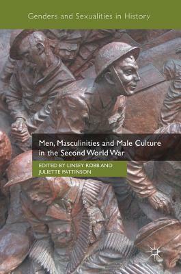 Men, Masculinities and Male Culture in the Second World War by 