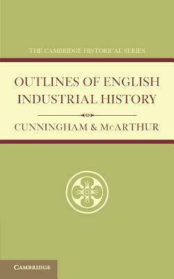 Outlines of English Industrial History by W. Cunningham, Ellen A. McArthur