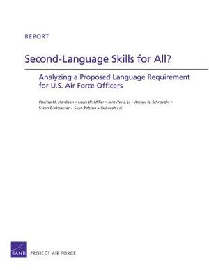 Second-Language Skills for All?: Analyzing a Proposed Language Requirement for U.S. Air Force Officers by Jennifer J. Li, Chaitra M. Hardison, Louis W. Miller