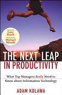 The Next Leap in Productivity: What Top Managers Really Need to Know about Information Technology by Adam Kolawa