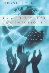 Cross-Cultural Connections: Stepping Out and Fitting in Around the World by Duane Elmer