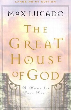 The Great House Of God A Home For Your Heart by Max Lucado