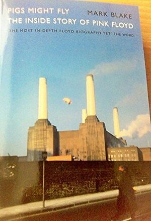 Pigs Might Fly The Inside Story Of Pink Floyd (Updated) 2013 by Mark Blake
