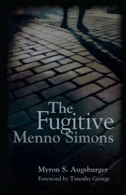 Fugitive: Menno Simons: Menno Simons by Myron Augsburger