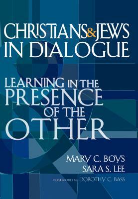 Christians & Jews in Dialogue: Learning in the Presence of the Other by Sara S. Lee, Mary C. Boys