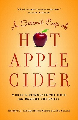A Second Cup of Hot Apple Cider: Words to Stimulate the Mind and Delight the Spirit by Marcia Lee Laycock, Donna Fawcett, Ruth Smith Meyer, Kevin J. Dautremont, Mary Ann Benjamins, David Kitz, Denise Budd Rumble, Marguerite Cummings, Jeannie Lockerbie Stephenson, Angelina Fast-Vlaar, Evangeline Inman, Bill Bonikowsky, Connie Brummel Crook, Dorene Meyer, Ed Hird, Glynis M. Belec, Ellen Vaughn, Heidi McLaughlin, Gloria V. Phillips, A.A. Adourian, Kimberley Payne, Ann Brent, Bonnie Beldan-Thomson, Rosemary Flaaten, Johanne E. Robertson, Janet Sketchley, N.J. Lindquist, Les Lindquist, Heather McGillivray-Seers, Judi Peers, T.L. Wiens, Ron Hughes, Adele Simmons, Paul M. Beckingham, Wendy Elaine Nelles, Jayne E. Self, Vilma Blenman, Brian C. Austin