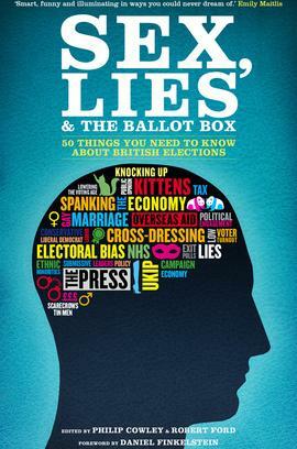 Sex, Lies and the Ballot Box: 50 Things You Need to Know About British Elections by Philip Cowley, Robert Ford