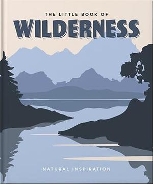 The Little Book of Wilderness: Wild Inspiration by Orange Hippo!