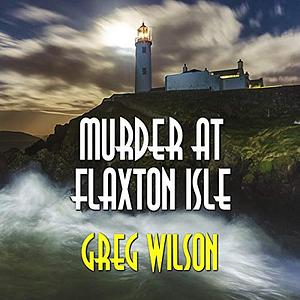 Murder at Flaxton Isle by Greg Wilson