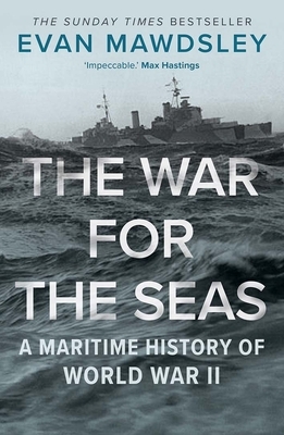 The War for the Seas: A Maritime History of World War II by Evan Mawdsley