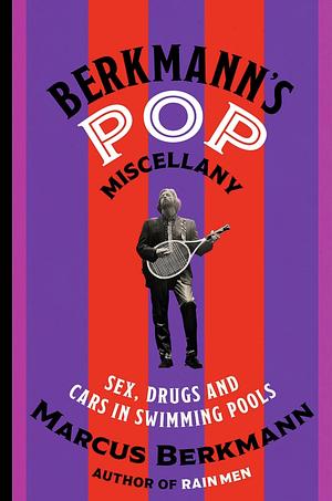 Berkmann's Pop Miscellany: Sex, Drugs and Cars in Swimming Pools by Marcus Berkmann