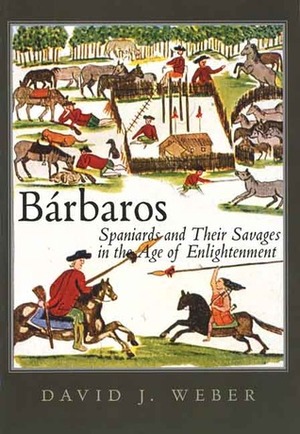Bárbaros: Spaniards and Their Savages in the Age of Enlightenment by David J. Weber