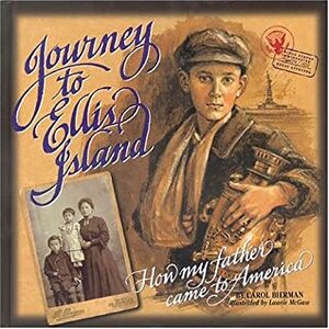 Journey to Ellis Island: How My Father Came to America by Laurie McGaw, Carol Bierman
