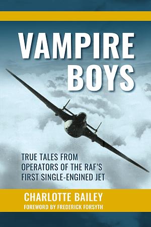 Vampire Boys: True Tales from Operators of the RAF's First Single-Engined Jet by Charlotte Bailey