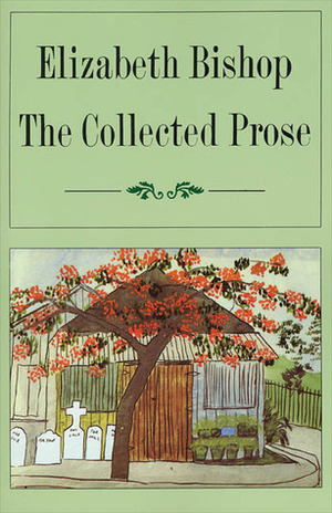 The Collected Prose by Elizabeth Bishop, Robert Giroux