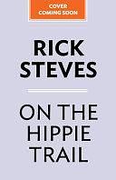 On the Hippie Trail: Istanbul to Kathmandu and the Making of a Travel Writer by Rick Steves