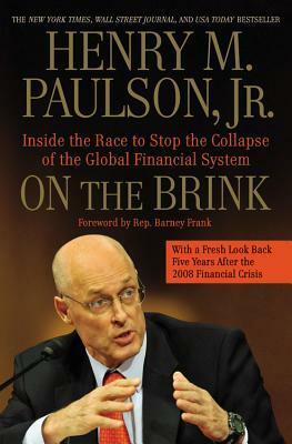 On the Brink: Inside the Race to Stop the Collapse of the Global Financial System -- With Original New Material on the Five Year Anniversary of the Financial Crisis by Henry M. Paulson Jr.