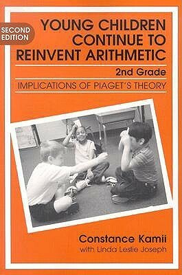 Young Children Continue to Reinvent Arithmetic-2nd Grade: Implication of Piaget's Theory by Constance Kamii, Linda Leslie Joseph