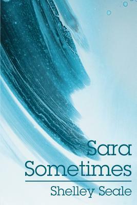 Sara Sometimes by Shelley Seale