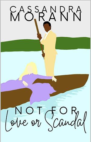 Not For Love or Scandal by Cassandra Morann