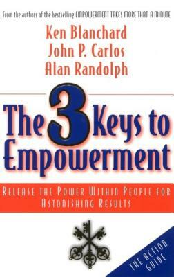 The 3 Keys to Empowerment: Release the Power Within People for Astonishing Results by John P. Carlos, Alan Randolph, Kenneth H. Blanchard