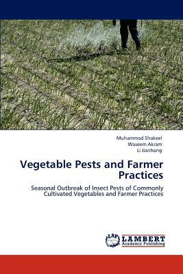 Vegetable Pests and Farmer Practices by Li Jianhong, Waseem Akram, Muhammad Shakeel