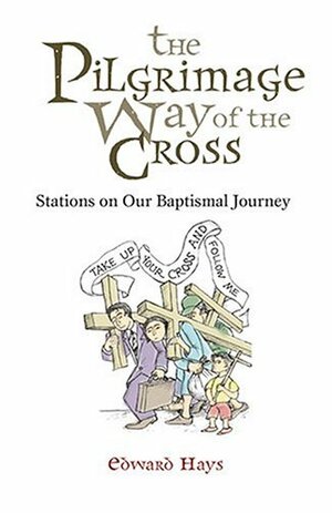 The Pilgrimage Way of the Cross: Stations on Our Baptismal Journey by Edward Hays