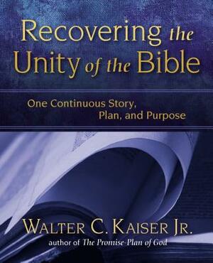 Recovering the Unity of the Bible: One Continuous Story, Plan, and Purpose by Walter C. Kaiser Jr