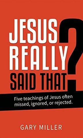 Jesus Really Said That? by Gary Miller