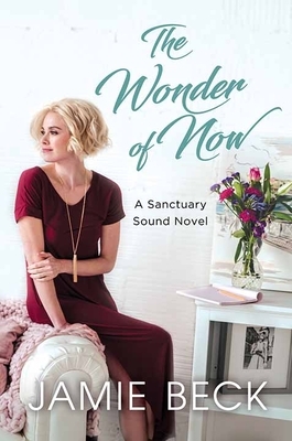 The Wonder of Now: A Sanctuary Sound Novel by Jamie Beck