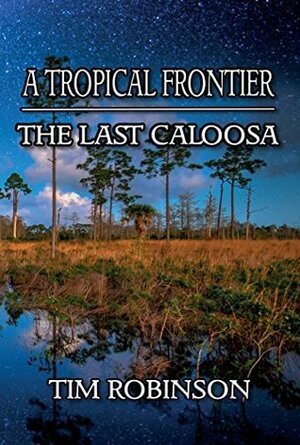 A Tropical Frontier: The Last Caloosa by Tim Robinson