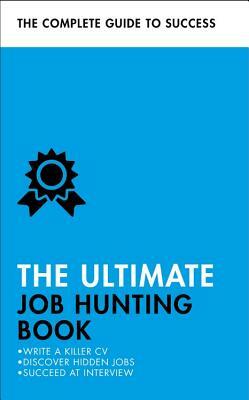 The Ultimate Job Hunting Book: Write a Killer CV, Discover Hidden Jobs, Succeed at Interview by Patricia Scudamore