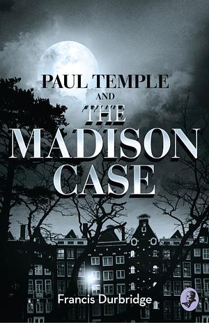 Paul Temple and the Madison Case by Francis Durbridge, Francis Durbridge