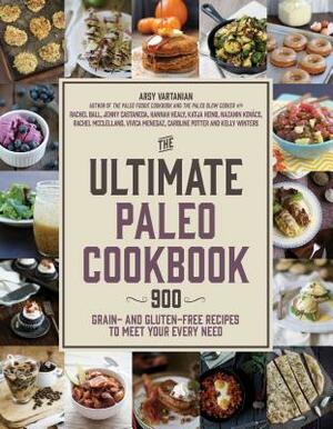 The Ultimate Paleo Cookbook: 900 Grain- And Gluten-Free Recipes to Meet Your Every Need by Rachel McClelland, Arsy Vartanian, Caroline Potter