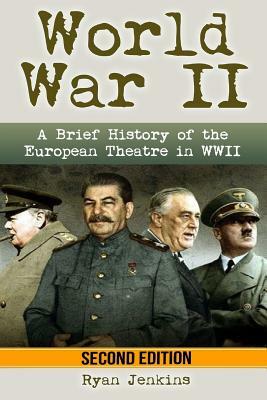 World War 2: A Brief History of the European Theatre by Ryan Jenkins