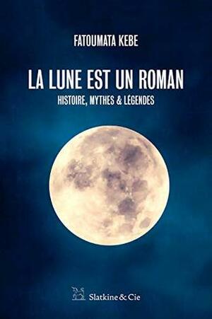La lune est un roman: Récit by Fatoumata Kebe
