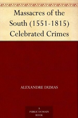Massacres of the South (1551-1815)Celebrated Crimes by Alexandre Dumas