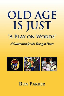Old Age Is Just ''a Play on Words'' by Ron Parker