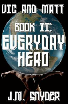 Vic and Matt Book II: Everyday Hero by J. M. Snyder